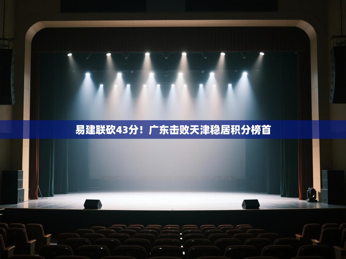 易建联砍43分！广东击败天津稳居积分榜首  第2张