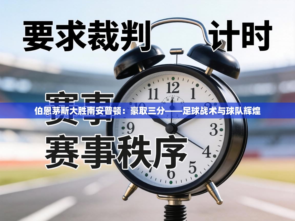 伯恩茅斯大胜南安普顿：豪取三分——足球战术与球队辉煌  第2张